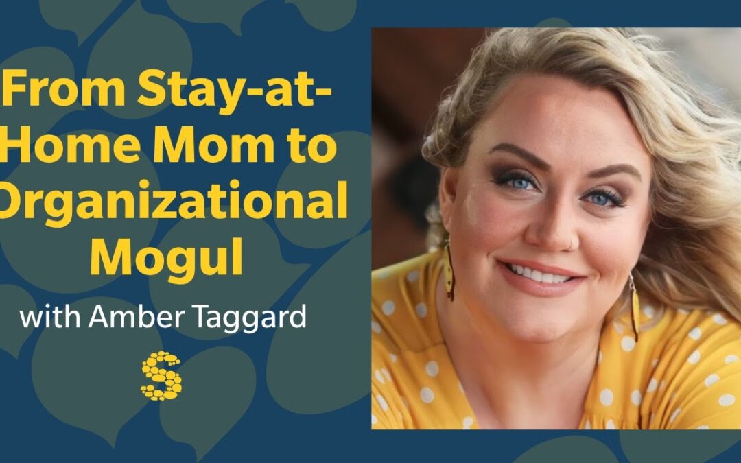 375: From Stay-at-Home Mom to Organizational Mogul with Amber Taggard