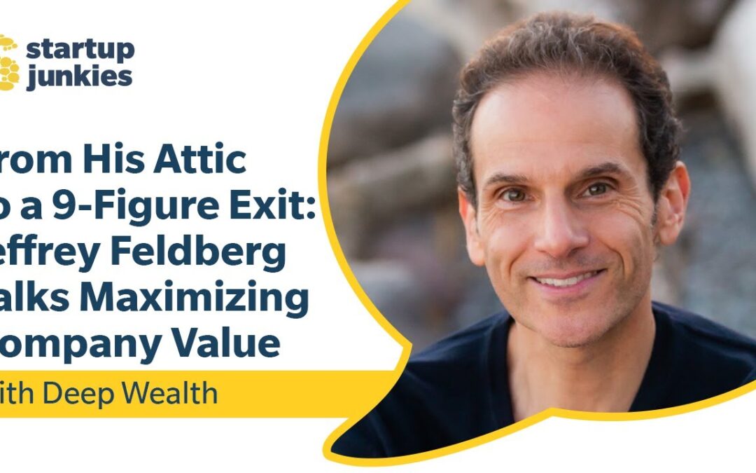 404: From his Attic to a 9-Figure Exit: Jeffrey Feldberg’s Talks Maximizing Company Value
