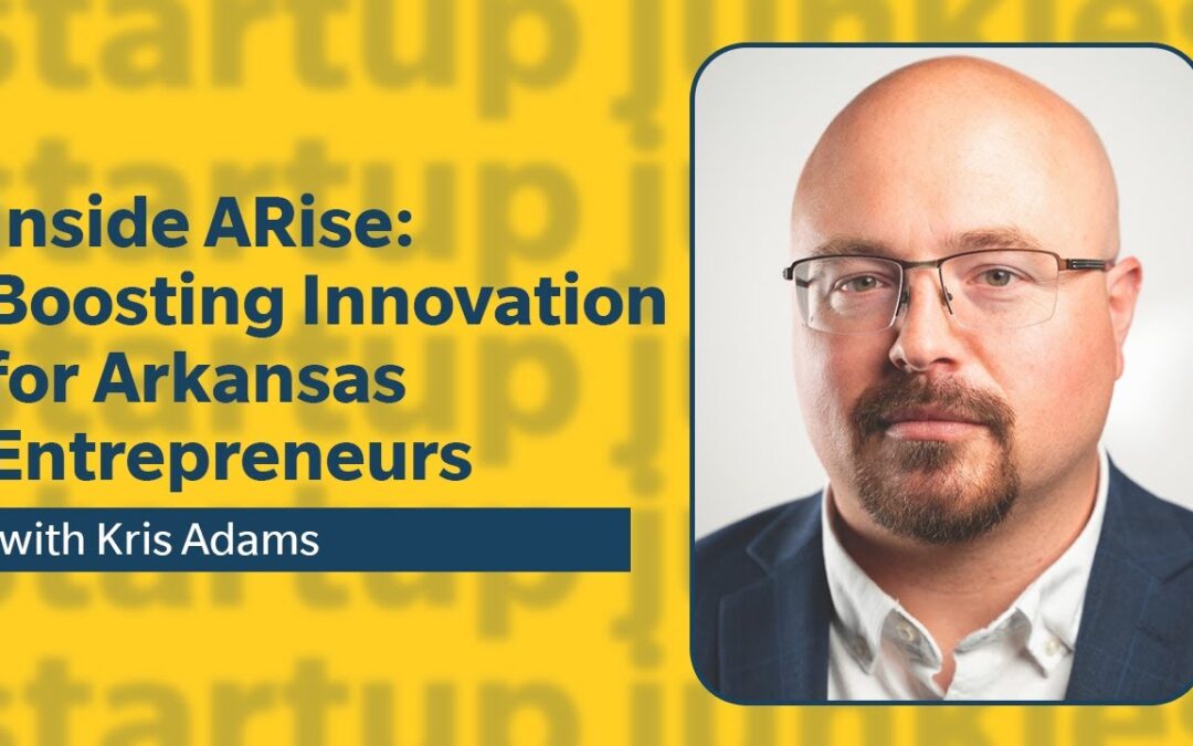 424: Inside ARise: Boosting Innovation for Arkansas Entrepreneurs with Kris Adams