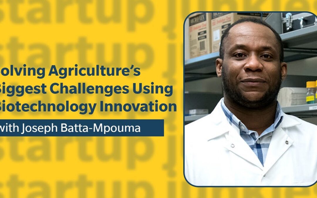 436: Solving Agriculture’s Biggest Challenges Using Biotechnology Innovation with Joseph Batta-Mpouma