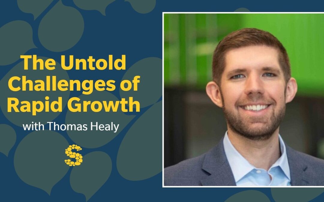 445: The Untold Challenges of Rapid Growth with Thomas Healy