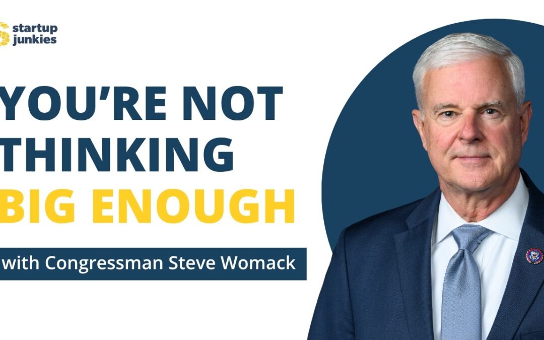 462: “You’re Not Thinking Big Enough” with Congressman Steve Womack