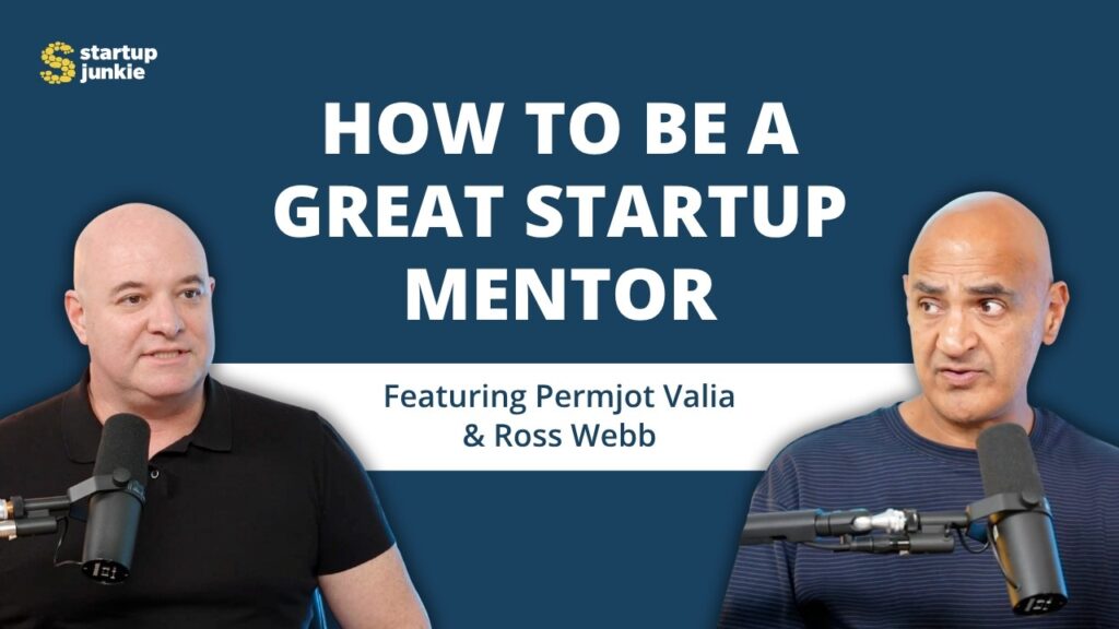 464: How to Be a Great Startup Mentor with Permjot Valia & Ross Webb – Startup Junkies Podcast