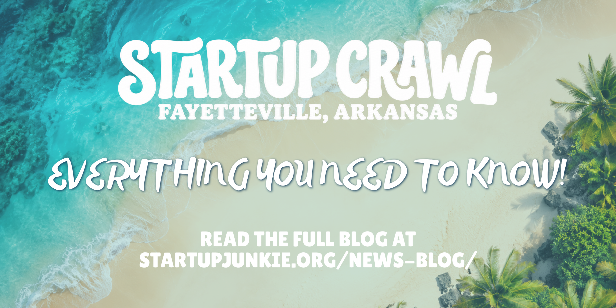 fin Aerial view of a tropical beach with text: Startup Crawl Fayetteville, Arkansas. Everything you need to know! Read the full blog at startupjunkie.org/news-blog/.
